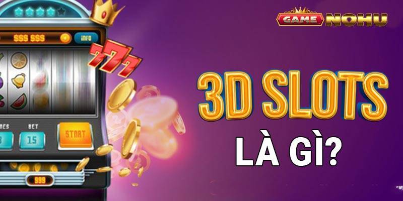 Tìm hiểu về Game 3D Slot là gì?