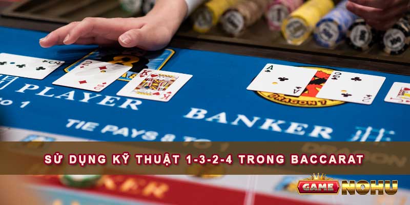 Sử dụng kỹ thuật 1-3-2-4 trong Baccarat