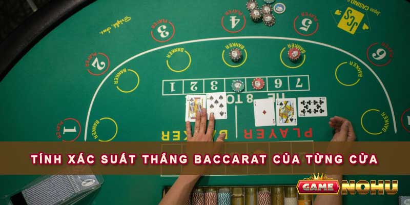 Tính xác suất thắng Baccarat của từng cửa