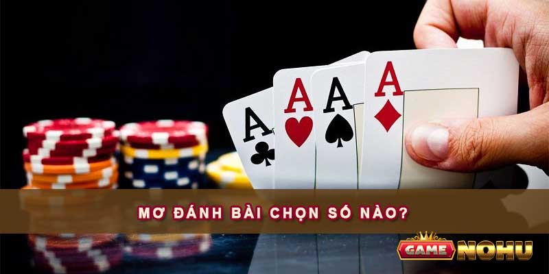 Mơ đánh bài chọn số nào phù hợp?